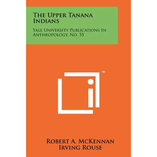 The Upper Tanana Indians: Yale University Publications In Anthropology, No. 55 - Paperback