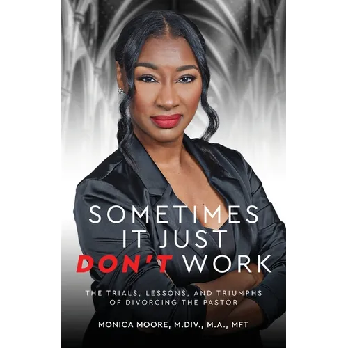 Sometimes It Just Don't Work: The Trials, Lessons, and Triumphs of Divorcing the Pastor - Paperback