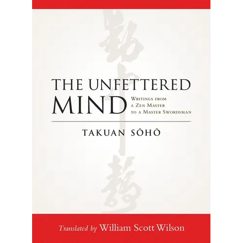 The Unfettered Mind: Writings from a Zen Master to a Master Swordsman - Paperback