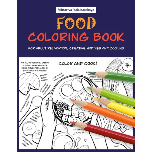Food Coloring Book For Adult Relaxation, Creative Hobbies And Cooking: 40 Easy Recipes For Stress Relieving And Pleasure - Pizza, Cakes, Hummus, Chili - Paperback