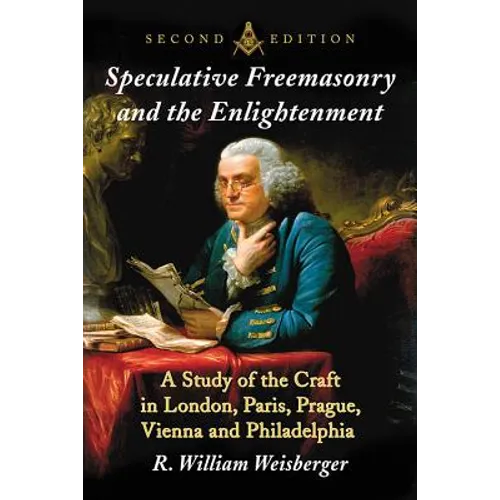Speculative Freemasonry and the Enlightenment: A Study of the Craft in London, Paris, Prague, Vienna and Philadelphia, 2D Ed. - Paperback