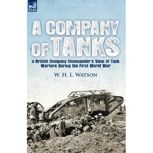 A Company of Tanks: a British Company Commander's View of Tank Warfare During the First World War - Paperback