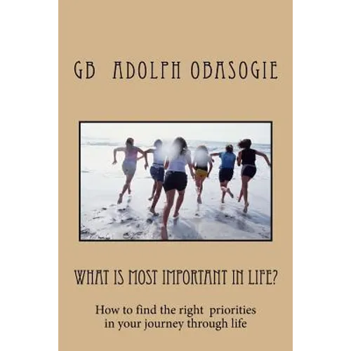 What is Most Important in Life?: How to find the right priorities in your journey through life - Paperback
