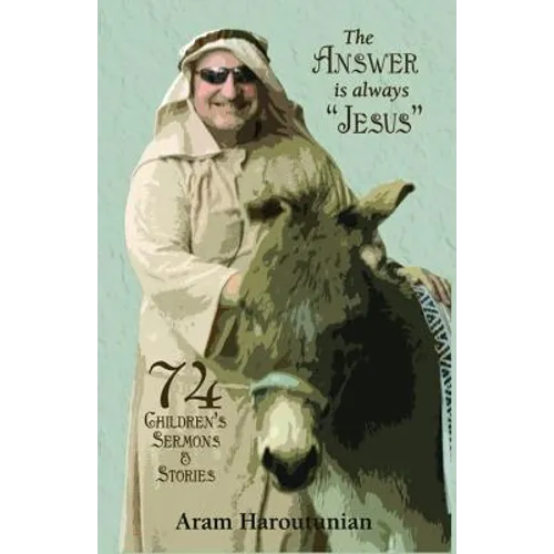 The Answer is Always Jesus: 74 Children's Sermons for All Occasions - Paperback