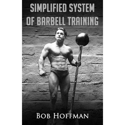Bob Hoffman's Simplified System of Barbell Training: (Original Version, Restored) - Paperback