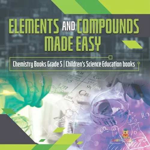 Elements and Compounds Made Easy Chemistry Books Grade 5 Children's Science Education books - Paperback