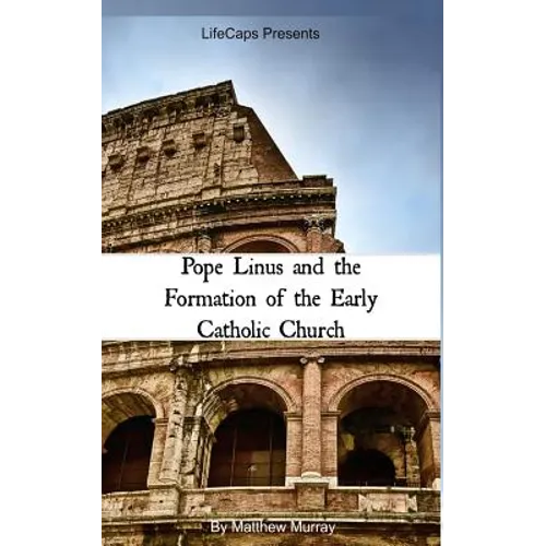 Pope Linus and the Formation of the Early Catholic Church - Paperback