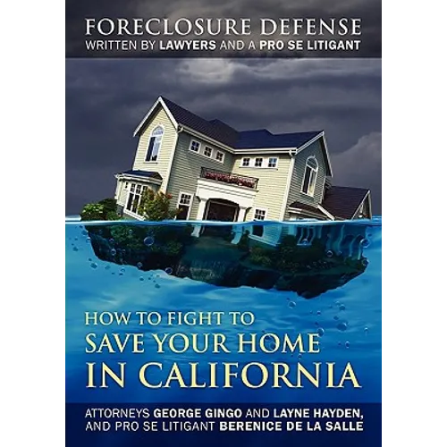 How to Fight to Save Your Home in California: Foreclosure Defense WRITTEN BY LAWYERS AND A PRO SE LITIGANT - Paperback