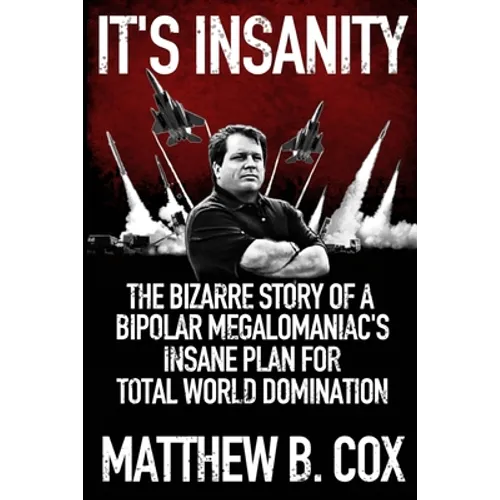 It's Insanity: The Bizarre Story of a Bipolar Megalomaniac's Insane Plan for Total World Domination - Paperback