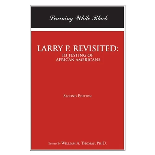 Larry P. Revisited: IQ TESTING OF AFRICAN AMERICANS: Learning While Black: Second Edition - Paperback