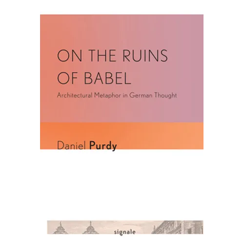 On the Ruins of Babel: Architectural Metaphor in German Thought - Paperback