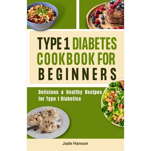 Type 1 Diabetes Cookbook for Beginners: Delicious & Healthy Recipes for Type 1 Diabetics - Paperback