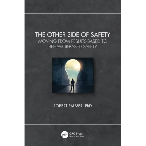 The Other Side of Safety: Moving from Results-Based to Behavior-Based Safety - Hardcover