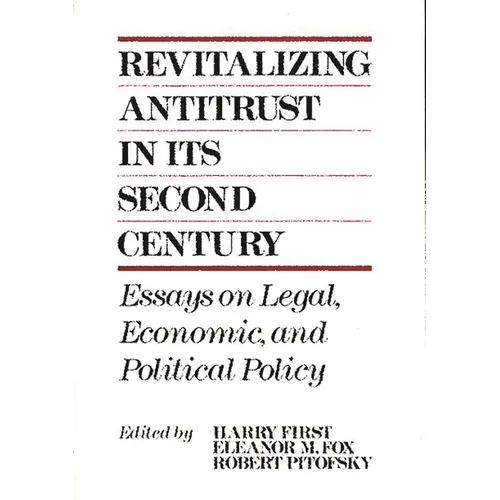 Revitalizing Antitrust in Its Second Century: Essays on Legal, Economic, and Political Policy - Hardcover