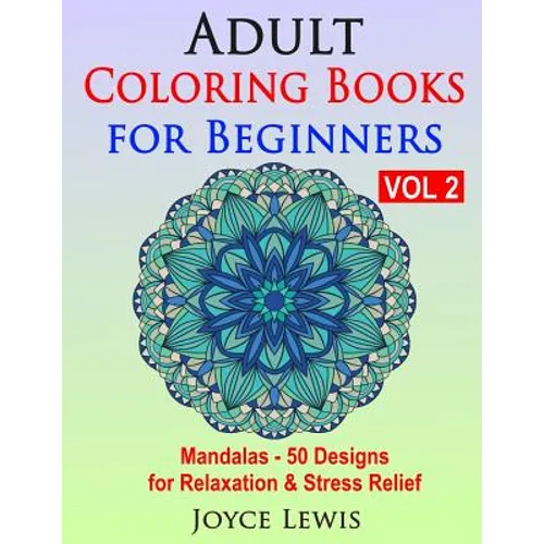 Adult Coloring Books for Beginners, Volume 2: Mandalas - 50 Designs for Relaxation & Stress Relief - Paperback