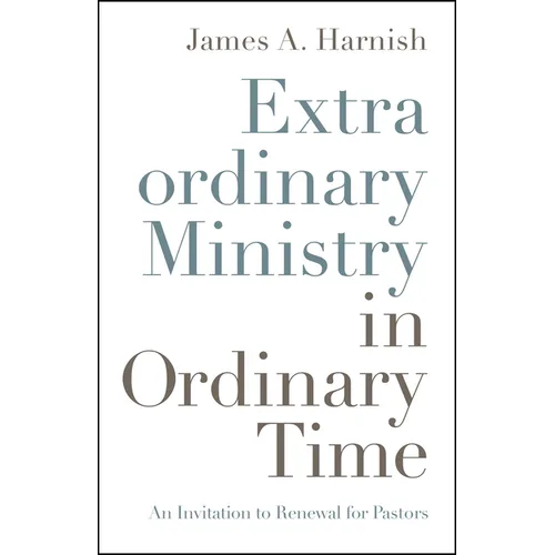 Extraordinary Ministry in Ordinary Time: An Invitation to Renewal for Pastors - Paperback