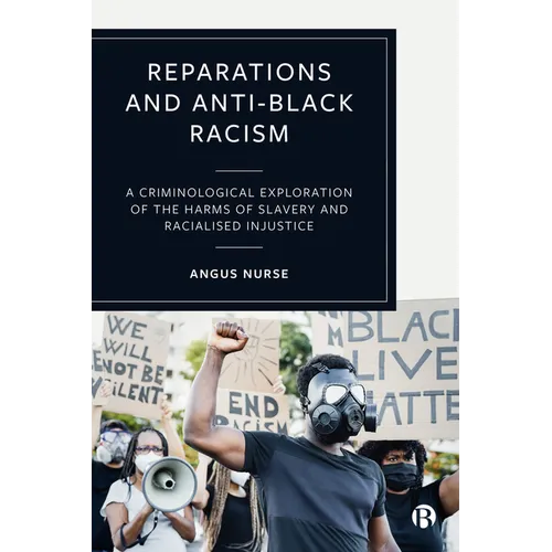 Reparations and Anti-Black Racism: A Criminological Exploration of the Harms of Slavery and Racialized Injustice - Paperback