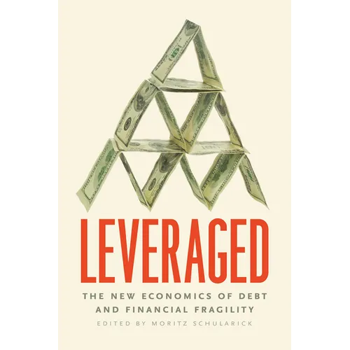 Leveraged: The New Economics of Debt and Financial Fragility - Hardcover
