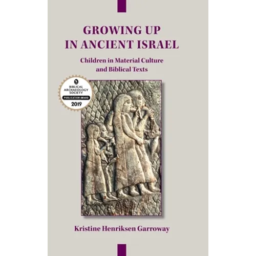 Growing Up in Ancient Israel: Children in Material Culture and Biblical Texts - Hardcover