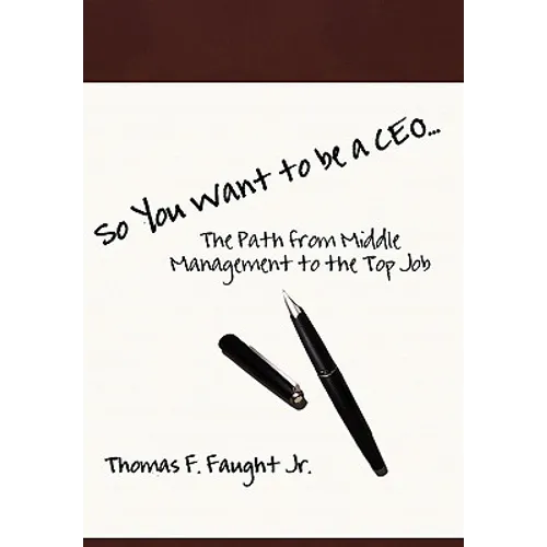 So You Want To Be A CEO...The Path from Middle Management to the Top Job - Hardcover