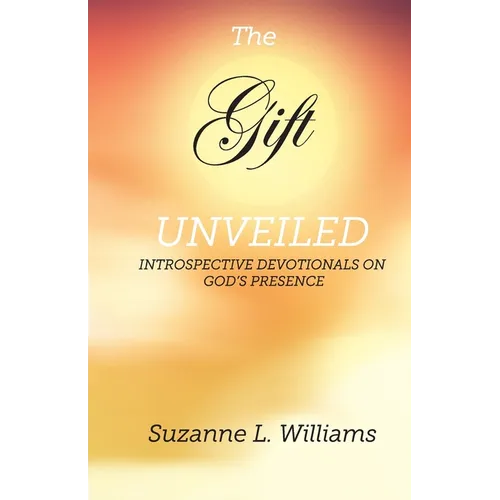 The Gift, Unveiled: Introspective Devotionals on God's Presence - Paperback