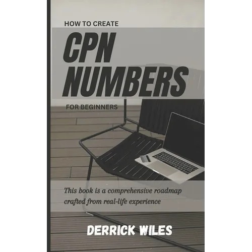 How to Create Cpn Numbers for Beginners: A Step by Step guide on how to create CPN numbers and lawfully improve your credit score - Paperback