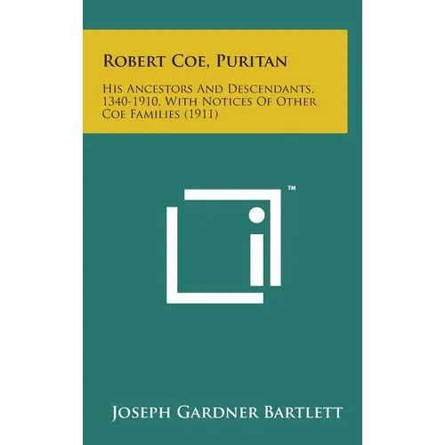 Robert Coe, Puritan: His Ancestors and Descendants, 1340-1910, with Notices of Other Coe Families (1911) - Hardcover