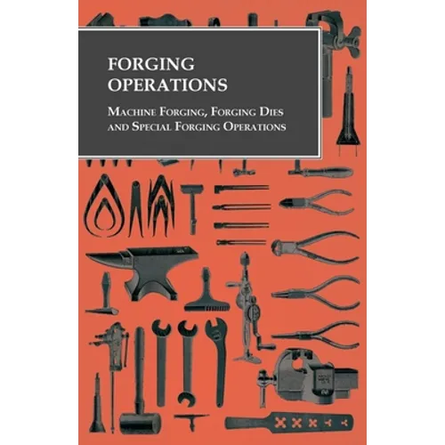 Forging Operations - Machine Forging, Forging Dies and Special Forging Operations - Paperback