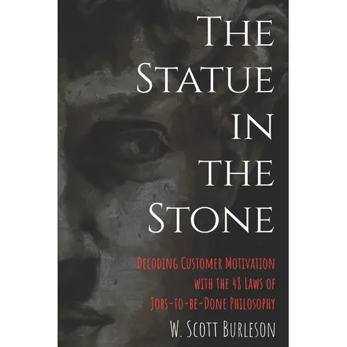 The Statue in the Stone: Decoding Customer Motivation with the 48 Laws of Jobs-to-be-Done Philosophy - Paperback