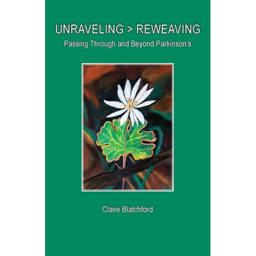 Unraveling > Reweaving: Passing Through and Beyond Parkinson's - Paperback