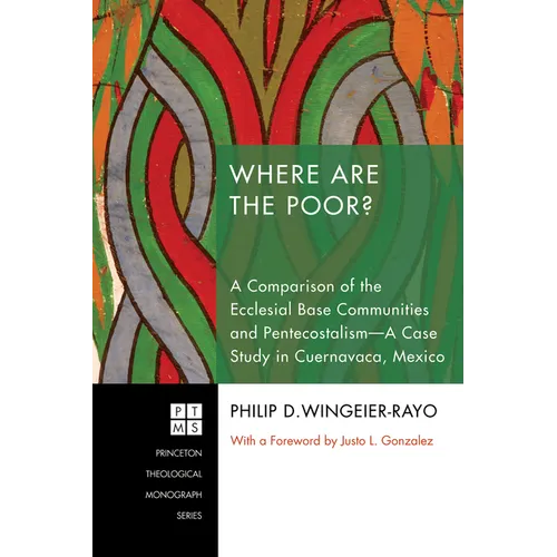 Where Are the Poor?: A Comparison of the Ecclesial Base Communities and Pentecostalism--A Case Study in Cuernavaca, Mexico - Paperback