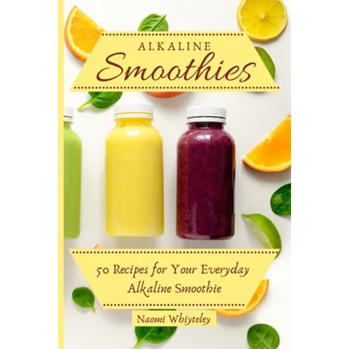 Alkaline Smoothies: 50 Recipes for Your Everyday Alkaline Smoothie - Paperback