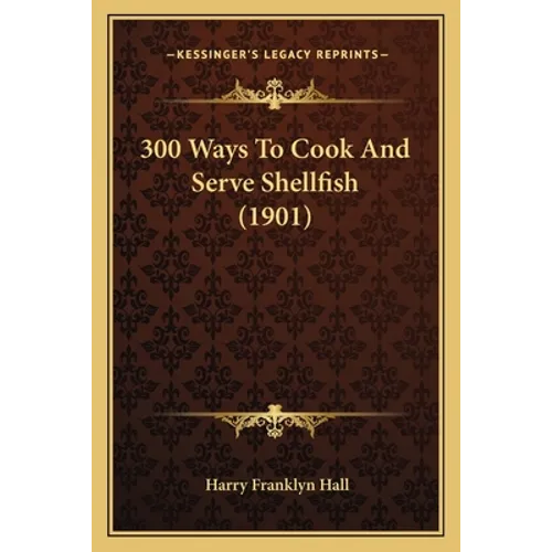 300 Ways To Cook And Serve Shellfish (1901) - Paperback