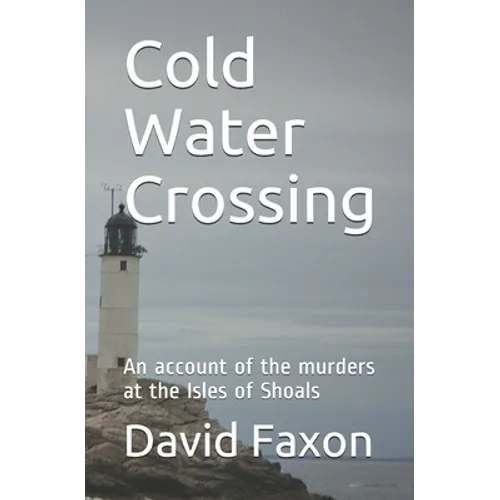 Cold Water Crossing: An account of the murders at the Isles of Shoals - Paperback