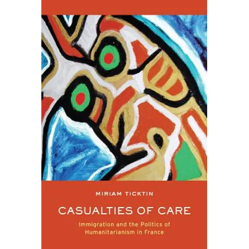 Casualties of Care: Immigration and the Politics of Humanitarianism in France - Hardcover