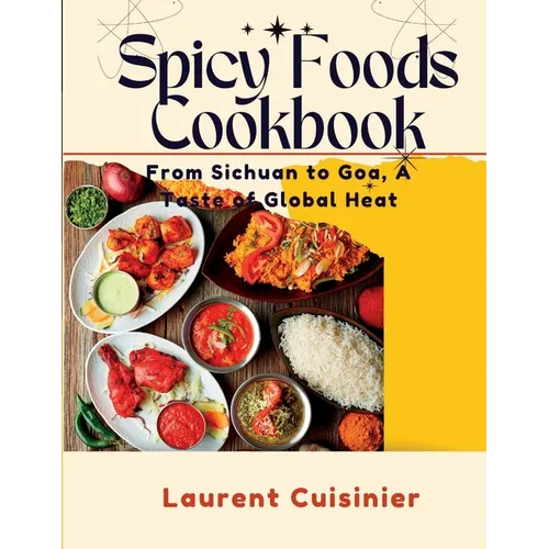 Spicy Food Cookbook: From Sichuan to Goa, A Taste of Global Heat - Paperback