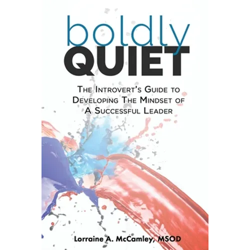 Boldly Quiet: The Introvert's Guide To Developing The Mindset Of A Successful Leader - Paperback