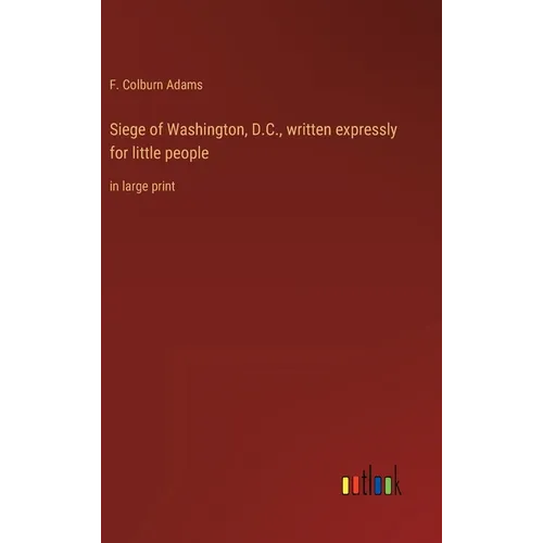 Siege of Washington, D.C., written expressly for little people: in large print - Hardcover