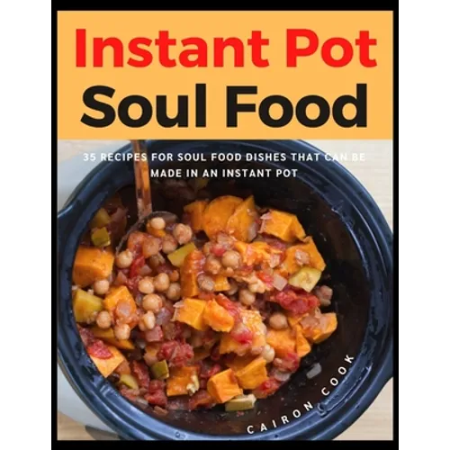 Instant Pot Soul Food: 35 Recipes For Soul Food Dishes That Can Be Made In An Instant Pot - Paperback