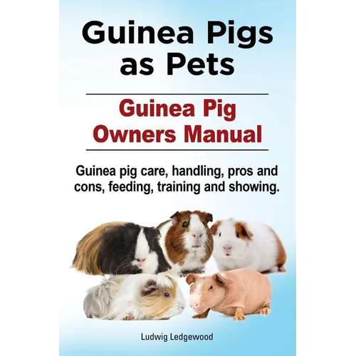 Guinea Pigs as Pets. Guinea Pig Owners Manual. Guinea pig care, handling, pros and cons, feeding, training and showing. - Paperback