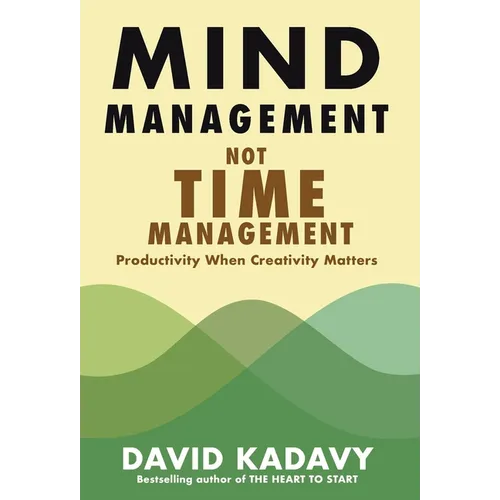 Mind Management, Not Time Management: Productivity When Creativity Matters - Hardcover