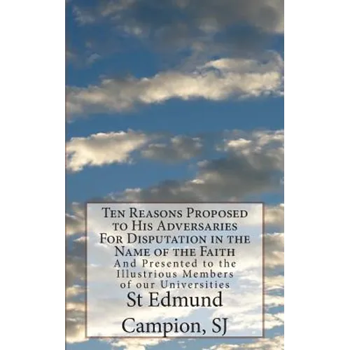 Ten Reasons Proposed to His Adversaries For Disputation in the Name of the Faith: And Presented to the Illustrious Members of our Universities - Paperback