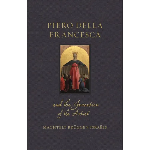 Piero Della Francesca and the Invention of the Artist - Hardcover