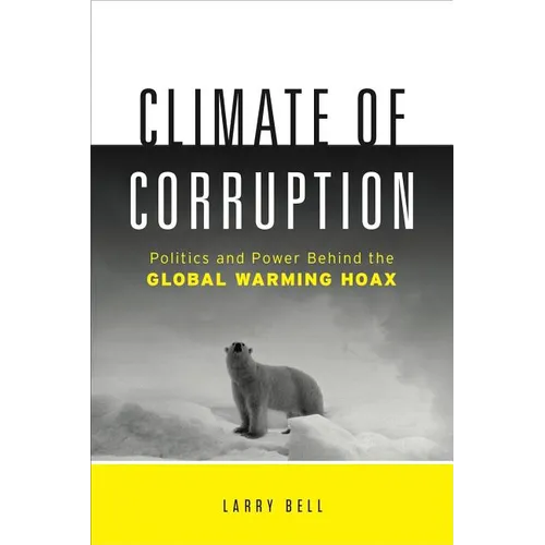 Climate of Corruption: Politics and Power Behind the Global Warming Hoax - Hardcover