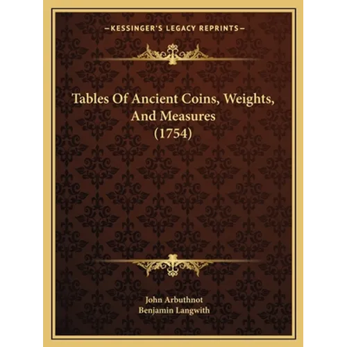 Tables Of Ancient Coins, Weights, And Measures (1754) - Paperback