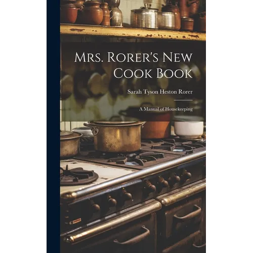 Mrs. Rorer's New Cook Book: A Manual of Housekeeping - Hardcover