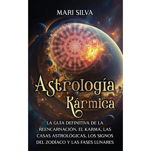 Astrología Kármica: La guía definitiva de la reencarnación, el karma, las casas astrológicas, los signos del Zodíaco y las fases lunares - Hardcover