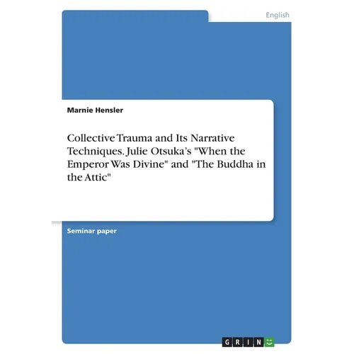 Collective Trauma and Its Narrative Techniques. Julie Otsuka's "When the Emperor Was Divine" and "The Buddha in the Attic" - Paperback