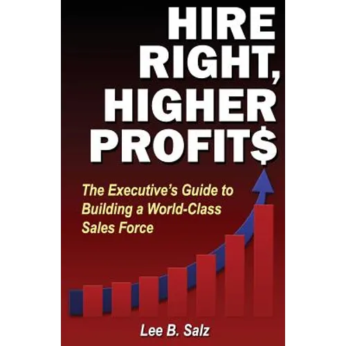 Hire Right, Higher Profits: The Executive's Guide to Building a World-Class Sales Force - Paperback