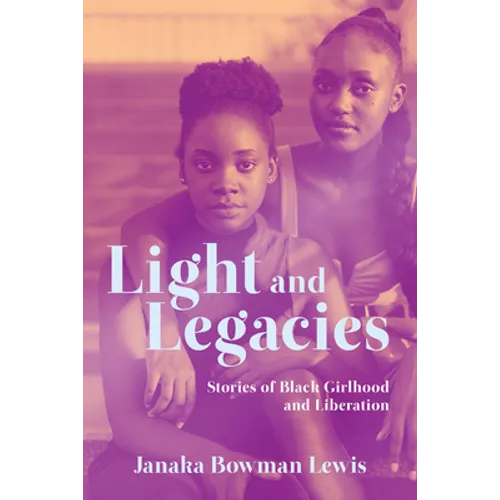 Light and Legacies: Stories of Black Girlhood and Liberation - Paperback